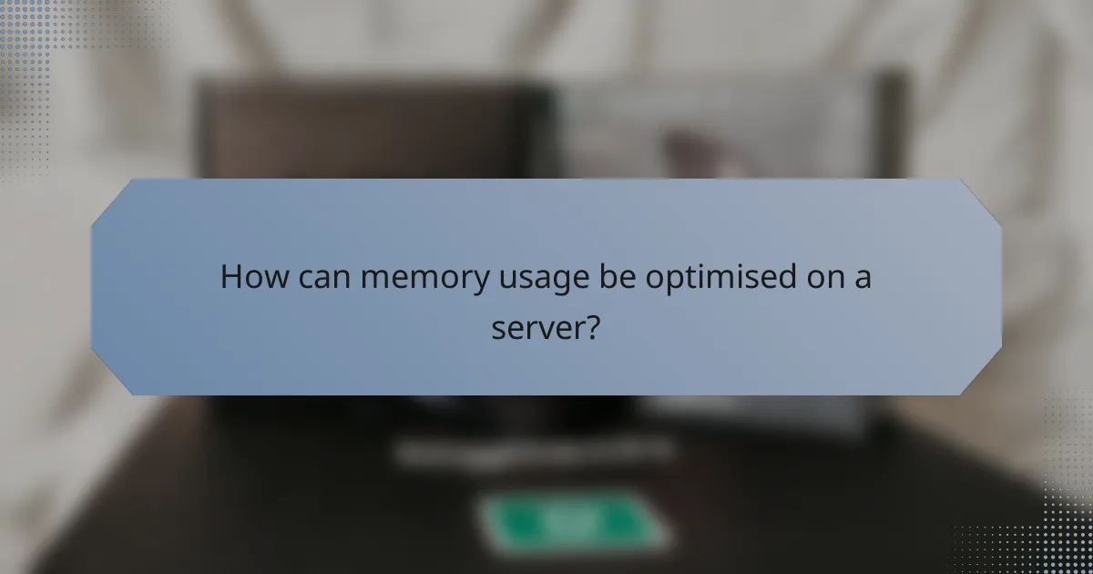 How can memory usage be optimised on a server?