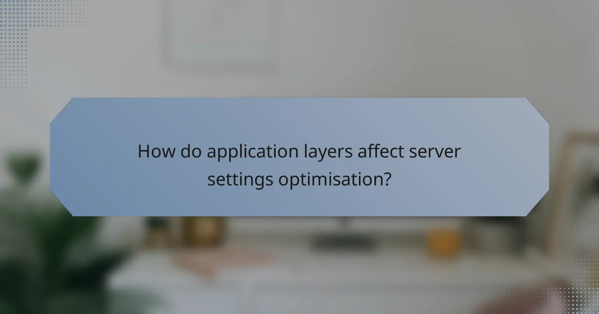 How do application layers affect server settings optimisation?