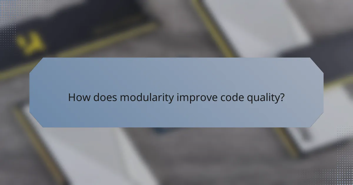 How does modularity improve code quality?