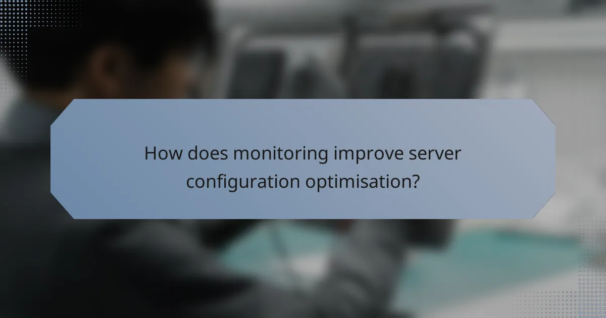 How does monitoring improve server configuration optimisation?