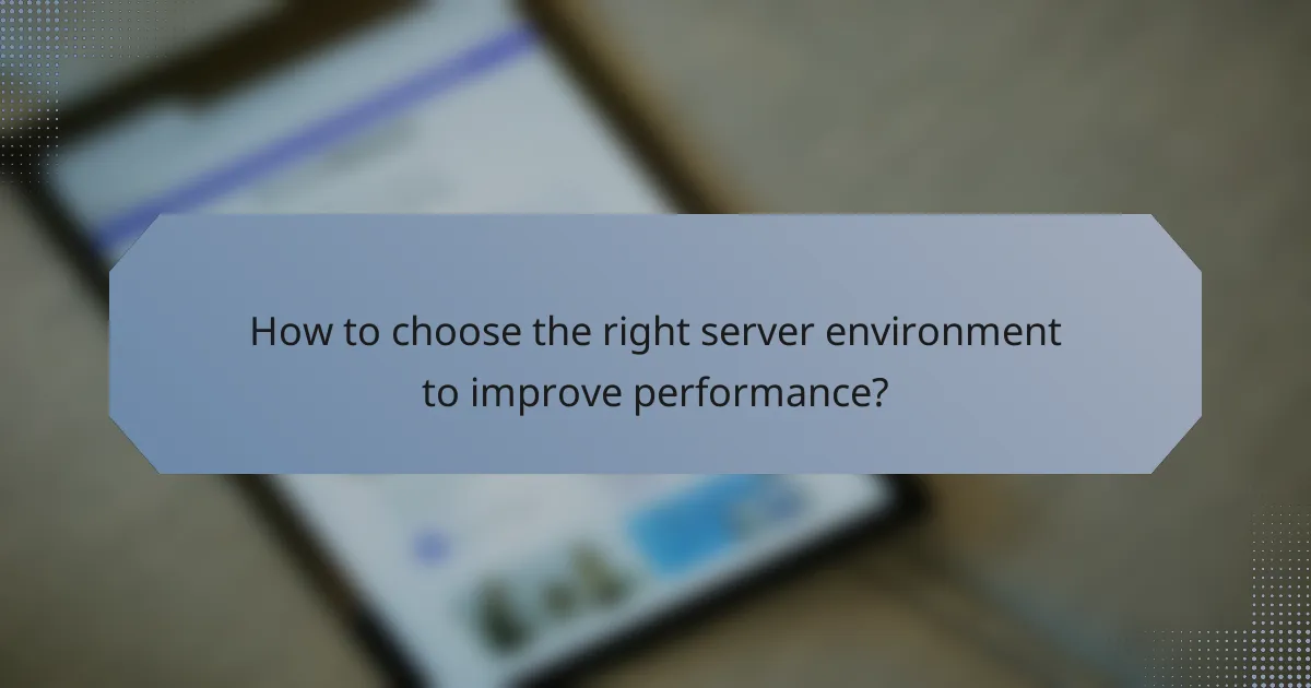 How to choose the right server environment to improve performance?