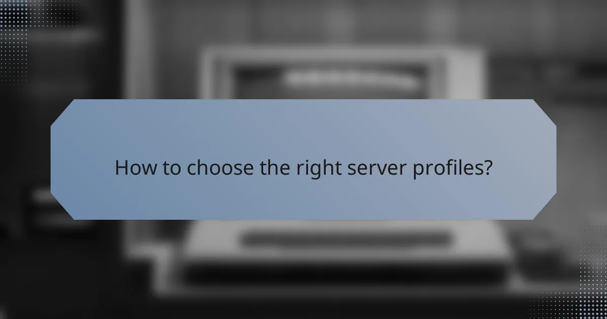 How to choose the right server profiles?