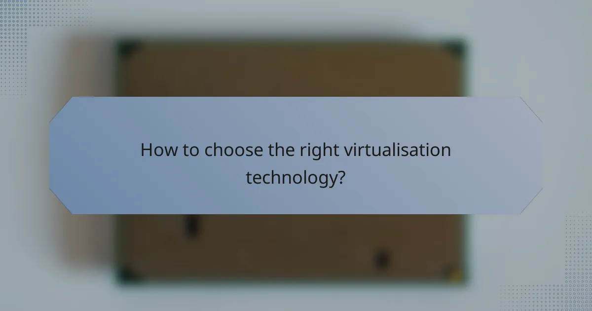 How to choose the right virtualisation technology?