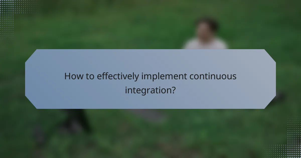 How to effectively implement continuous integration?