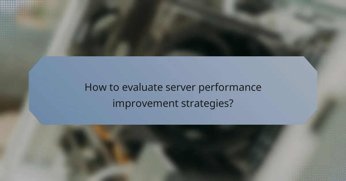 How to evaluate server performance improvement strategies?