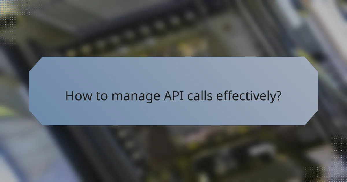 How to manage API calls effectively?