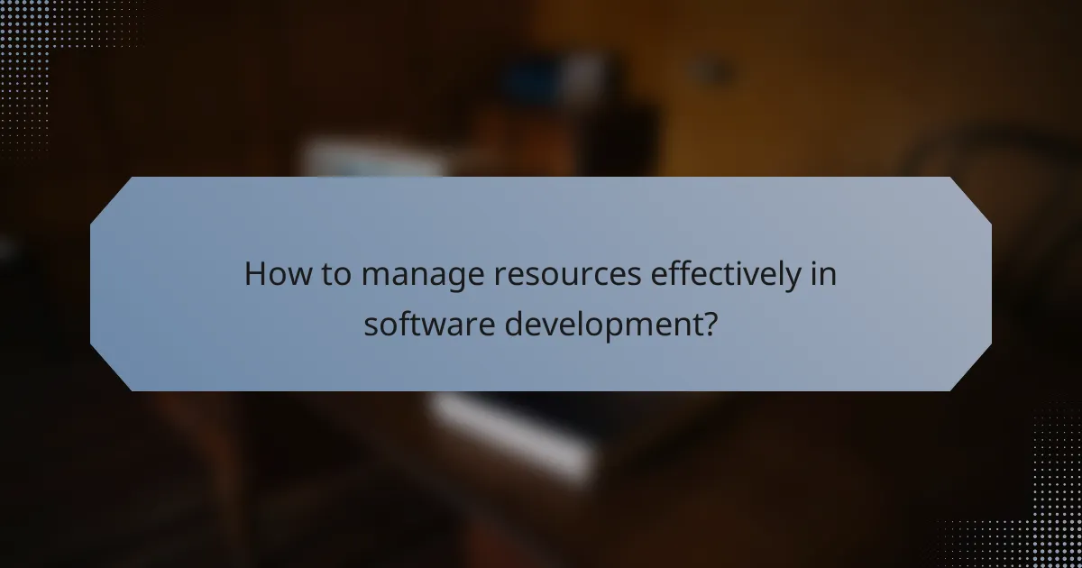 How to manage resources effectively in software development?