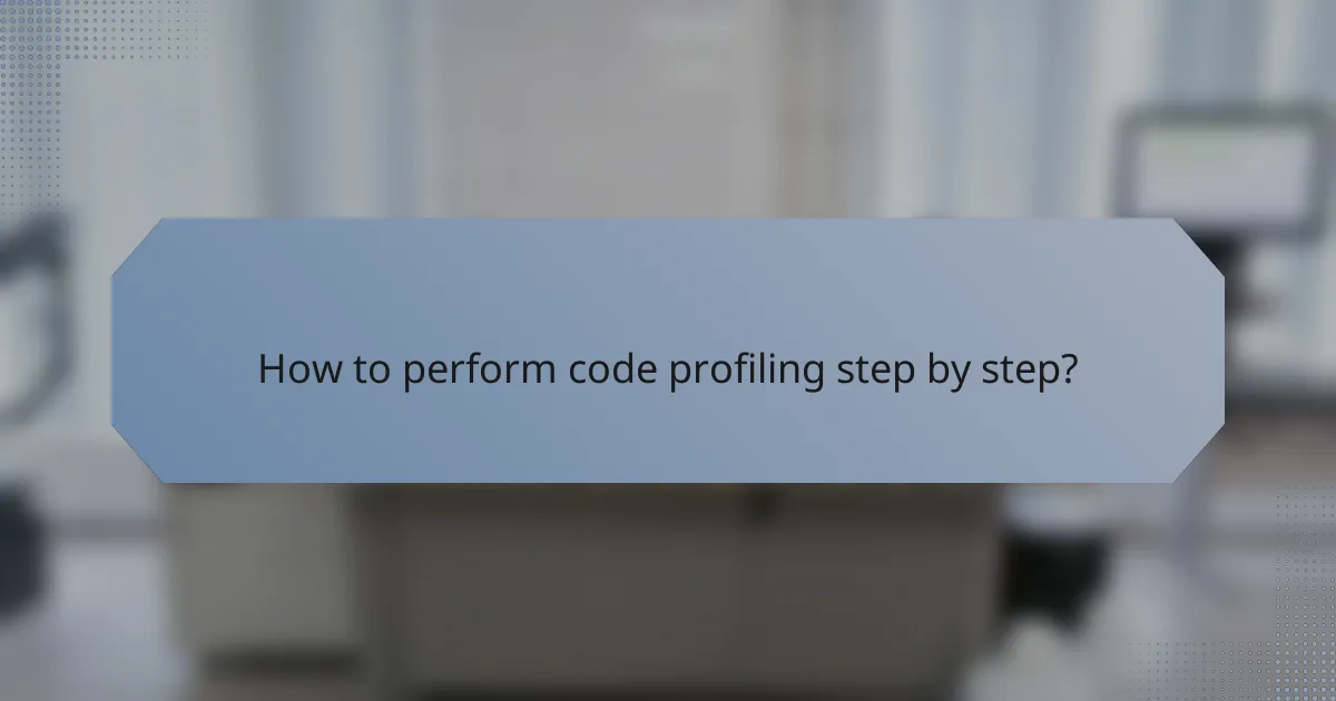 How to perform code profiling step by step?