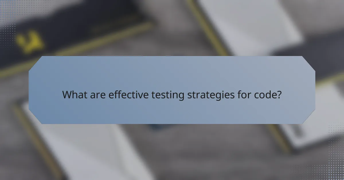 What are effective testing strategies for code?