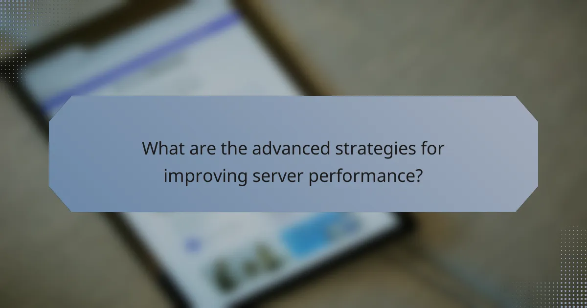 What are the advanced strategies for improving server performance?