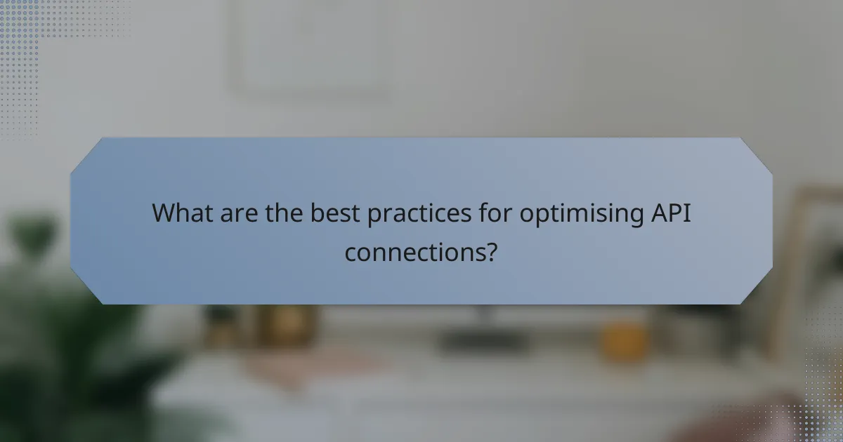 What are the best practices for optimising API connections?