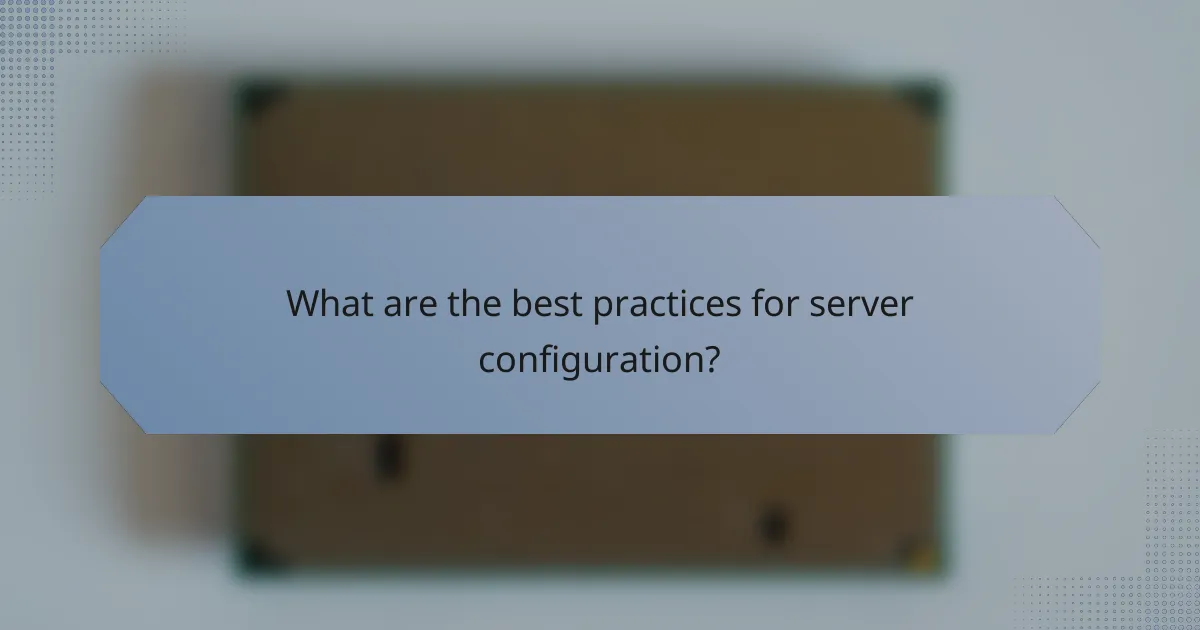 What are the best practices for server configuration?