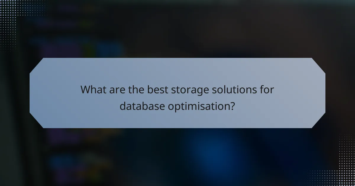 What are the best storage solutions for database optimisation?
