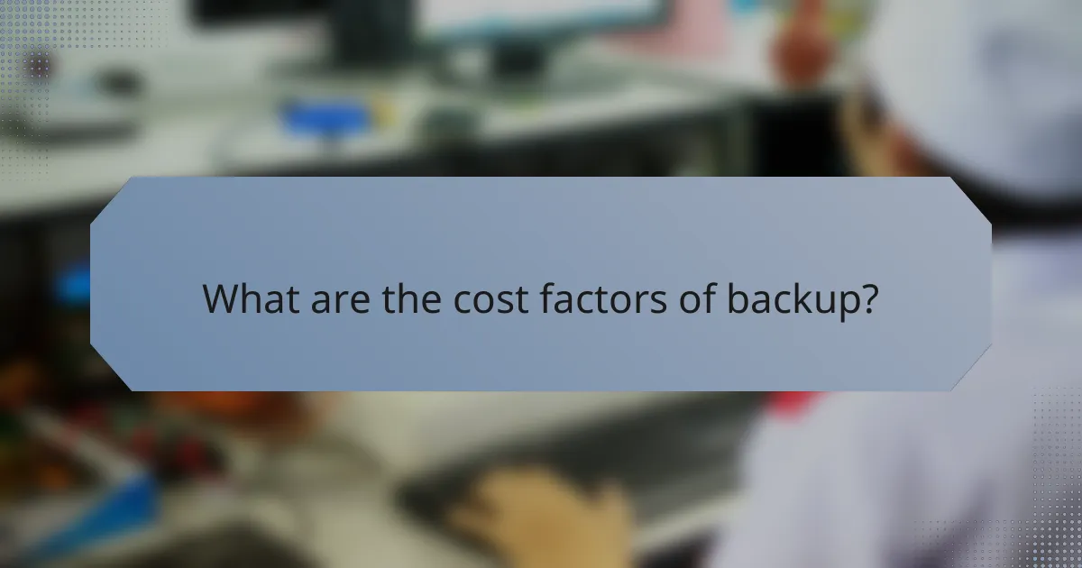 What are the cost factors of backup?