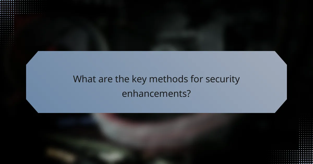 What are the key methods for security enhancements?