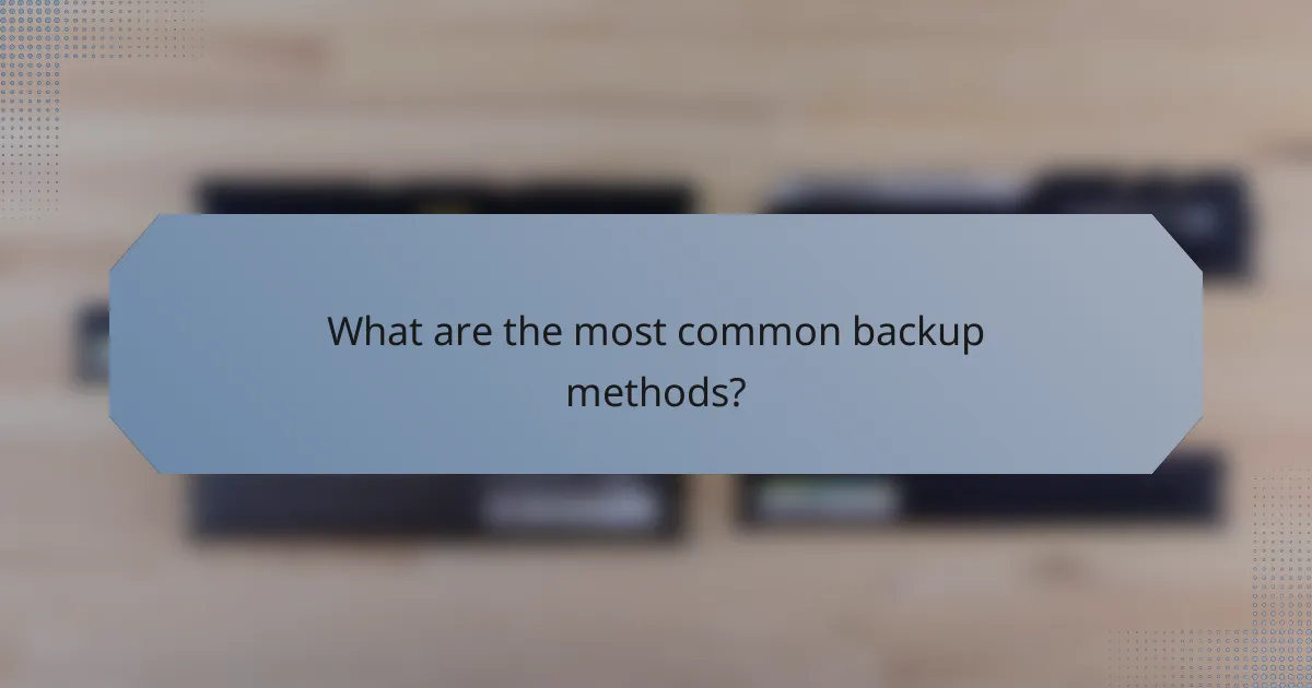 What are the most common backup methods?