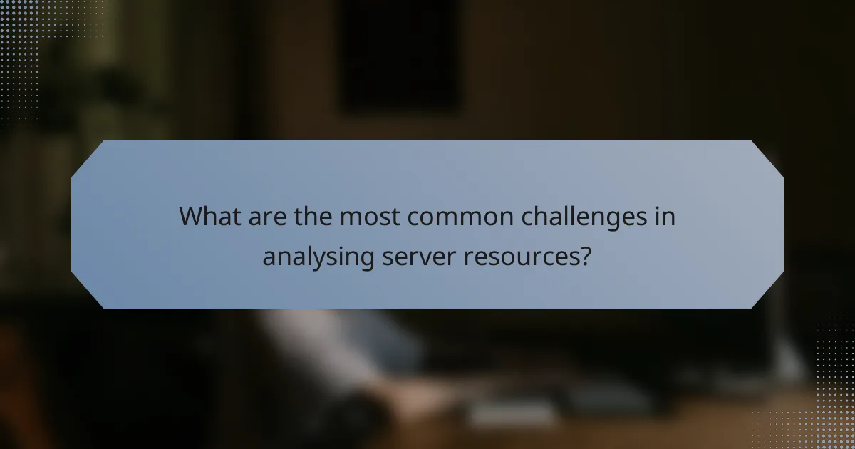 What are the most common challenges in analysing server resources?
