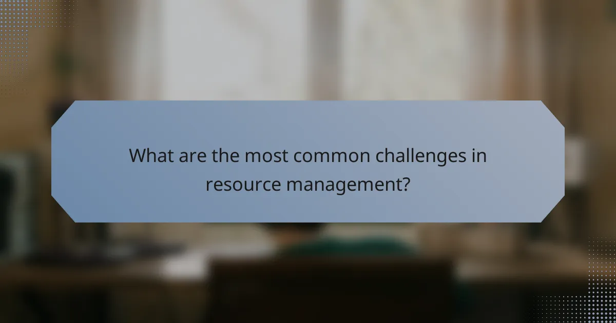 What are the most common challenges in resource management?