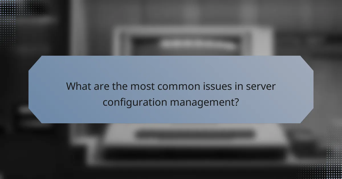 What are the most common issues in server configuration management?