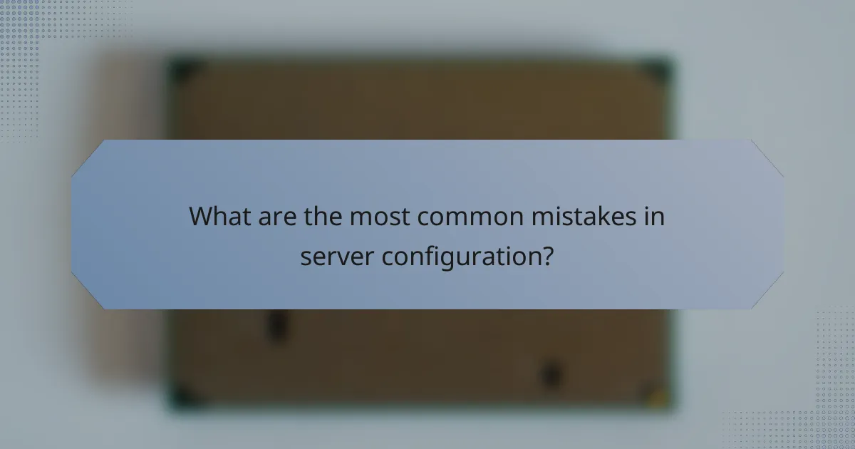 What are the most common mistakes in server configuration?