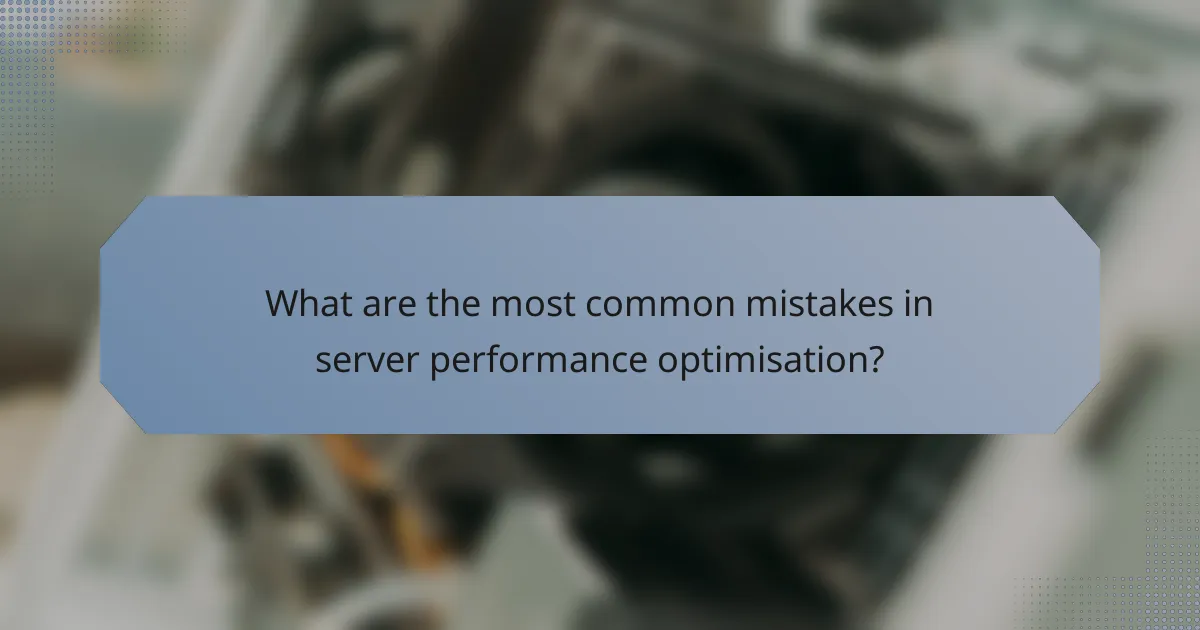 What are the most common mistakes in server performance optimisation?