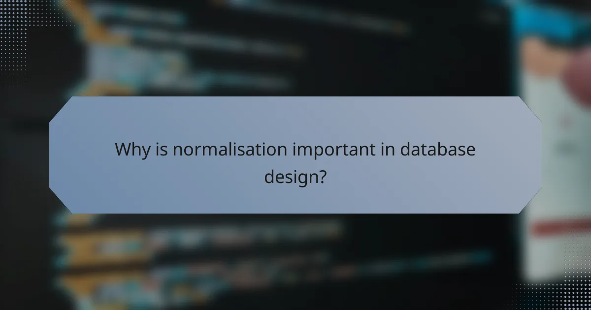 Why is normalisation important in database design?